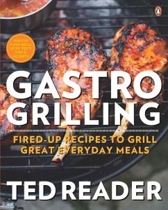 Gastro Grilling: Fired-Up Recipes to Grill Great Everyday Meals: A Cookbook - Reader, Ted