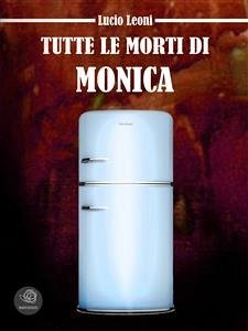 Tutte le morti di Monica (eBook, ePUB) - Leoni, Lucio