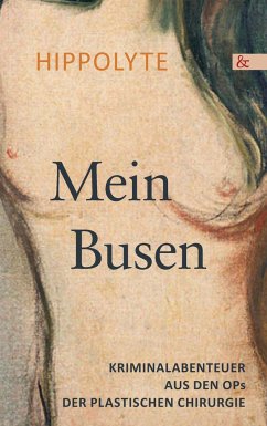 Mein Busen. Kriminalabenteuer aus den OPs der Plastischen Chirurgie - Hippolyte