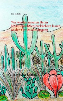Cover Wir werden unseren Herrn Huitzilopochtli zurückkehren lassen an den Ort wo alles begann (eBook, ePUB)