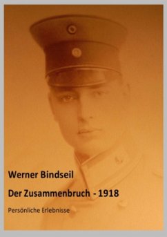 Der Zusammenbruch 1918 - Persönliche Erlebnisse - Bindseil, Werner