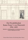 Die Privatbibliothek Kaiser Franz I. von Österreich 1784-1835 / Geschichte der Familien-Fideikommissbibliothek des Hauses Habsburg-Lothringen Band 001