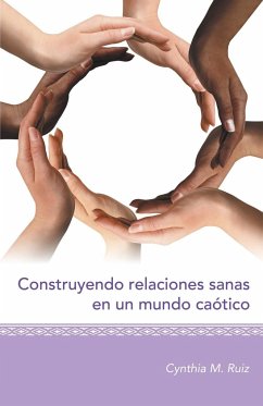 Construyendo relaciones sanas en un mundo caótico - Ruiz, Cynthia M.