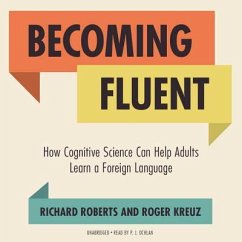 Becoming Fluent: How Cognitive Science Can Help Adults Learn a Foreign Language - Roberts, Richard; Kreuz, Roger