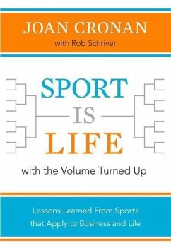 Sport Is Life with the Volume Turned Up: Lessons Learned That Apply to Business and Life - Cronan, Joan; Schriver, Rob