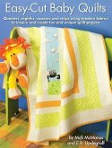 Easy-Cut Baby Quilts: Quarters, Eighths, Squares and Strips Using Modern Fabrics to Inspire and Create Fun and Unique Quilt Projects.
