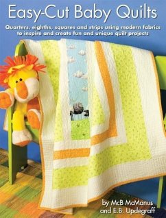 Easy-Cut Baby Quilts: Quarters, Eighths, Squares and Strips Using Modern Fabrics to Inspire and Create Fun and Unique Quilt Projects. - McManus, McB; Updegraff, E. B.