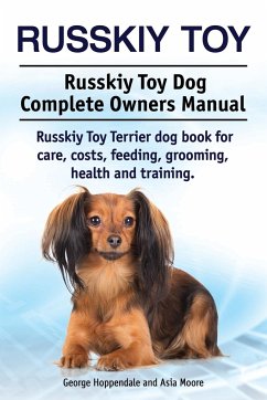 Russkiy Toy. Russkiy Toy Dog Complete Owners Manual. Russkiy Toy Terrier dog book for care, costs, feeding, grooming, health and training. - Hoppendale, George; Moore, Asia