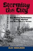 Storming the City: U.S. Military Performance in Urban Warfare from World War II to Vietnam