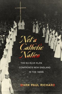 Not a Catholic Nation: The Ku Klux Klan Confronts New England in the 1920s - Richard, Mark Paul