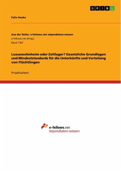 Luxuswohnheim oder Zeltlager? Gesetzliche Grundlagen und Mindeststandards für die Unterkünfte und Verteilung von Flüchtlingen - Henke, Felix