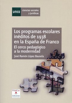 Los programas escolares inéditos de 1938 en la España de Franco : del cerco pedagógico a la modernidad - López Bausela, José Ramón