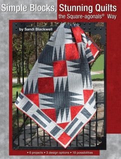 Simple Blocks, Stunning Quilts the Square-Agonals Way: 6 Projects, 3 Design Options, 18 Possibilities - Blackwell, Sandi