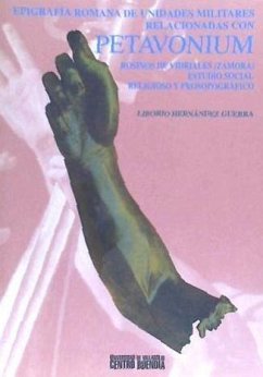 Epigrafía romana de unidades militares relacionadas con Petavonium (Rosinos de Vidriales, Zamora) : estudios social, religioso y prosopográfico - Hernández Guerra, Liborio