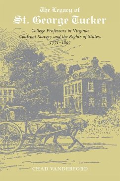 The Legacy of St. George Tucker: College Professors in Virginia Confront Slavery and Rights of States, 1771-1897 - Vanderford, Chad