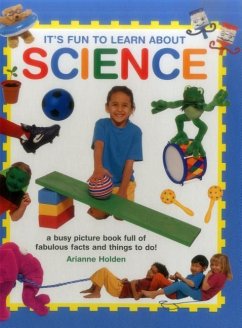 It's Fun to Learn about Science: A Busy Picture Book Full of Fabulous Facts and Things to Do! - Holden, Arianne