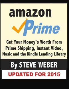 Amazon Prime: Get Your Money's Worth from Prime Shipping, Instant Video, Music, and the Kindle Lending Library - Weber, Steve