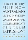 HOW DO ELDERLY FILIPINO-AUSTRALIANS LIVING IN SYDNEY UNDERSTAND AND COMMUNICATE THE TERM DEPRESSION?