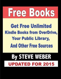 Free Books: Get Unlimited Free Books From OverDrive, Your Public Library, Amazon's Kindle Lending Library, and Other Free Sources - Weber, Steve