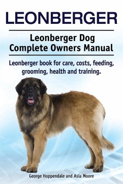 Leonberger. Leonberger Dog Complete Owners Manual. Leonberger book for care, costs, feeding, grooming, health and training. - Hoppendale, George; Moore, Asia
