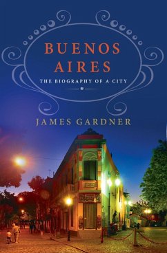 Buenos Aires: The Biography of a City (eBook, ePUB) - Gardner, James