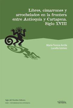 Libres, cimarrones y arrochelados en la frontera entre Antioquia y Cartagena (eBook, ePUB) - Arcila, María Teresa; Gómez, Lucella
