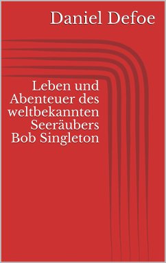 Leben und Abenteuer des weltbekannten Seeräubers Bob Singleton (eBook, ePUB) - Defoe, Daniel