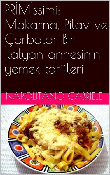 PRIMIssimi: Makarna, Pilav ve Corbalar Bir Italyan annesinin yemek tarifleri (eBook, ePUB)