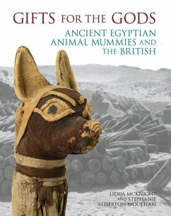 Gifts for the Gods: Ancient Egyptian Animal Mummies and the British - Lidija M. Mcknight; Stephanie Athertonwoolha