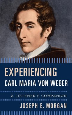 Experiencing Carl Maria von Weber - Morgan, Joseph E.