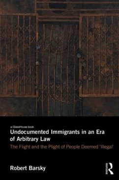 Undocumented Immigrants in an Era of Arbitrary Law - Barsky, Robert F