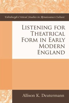 Listening for Theatrical Form in Early Modern England - Deutermann, Allison K