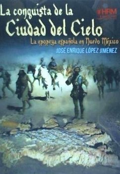 La conquista de la Ciudad del Cielo : la epopeya española en Nuevo Méjico - Giménez López, Enrique; López Jiménez, José Enrique