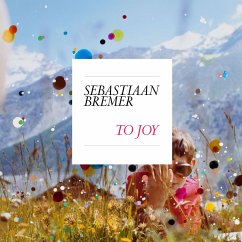 Sebastiaan Bremer: To Joy - Bremer, Sebastiaan; Cotton, Charlotte; Volk, Gregory