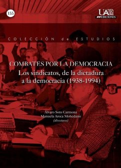 Combates por la democracia : los sindicatos, de la dictadura a la democracia, 1938-1994 - Aroca Mohedano, Manuel; Soto Carmona, Álvaro