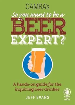 So You Want to Be a Beer Expert?: A Hands-On Guide for the Inquiring Beer Drinker - Evans, Jeff