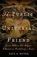 The Public Universal Friend: Jemima Wilkinson and Religious Enthusiasm in Revolutionary America - Moyer, Paul B.