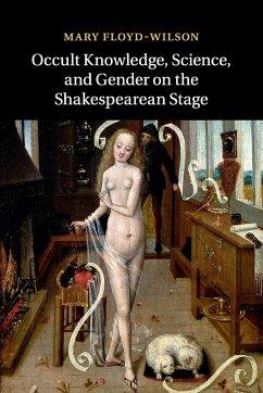 Occult Knowledge, Science, and Gender on the Shakespearean Stage - Floyd-Wilson, Mary