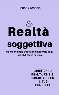 La realtà soggettiva (eBook, ePUB) - Orecchia Traduce Steve Pavlina, Enrica