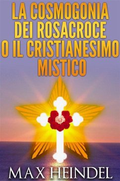 Cover La Cosmogonia dei Rosacroce o il Cristianesimo Mistico (eBook, ePUB)