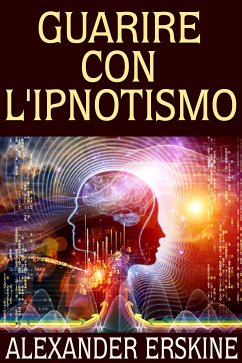 Guarire con l'ipnotismo (eBook, ePUB) - Erskine, A.