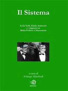 Il Sistema. Licio Gelli, Giulio Andreotti e i rapporti tra Mafia Politica e Massoneria (eBook, ePUB) - Cura di Solange Manfredi, A