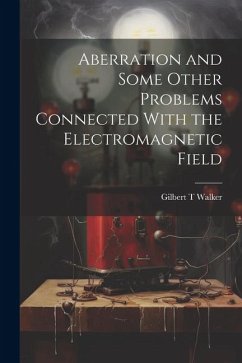 Aberration and Some Other Problems Connected With the Electromagnetic Field - Walker, Gilbert T.