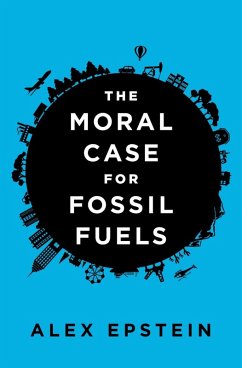 The Moral Case for Fossil Fuels (eBook, ePUB) - Epstein, Alex