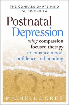The Compassionate Mind Approach To Postnatal Depression (eBook, ePUB) - Cree, Michelle The Compassionate Mind Approach To Postnatal Depression (eBook, ePUB) - Cree, Michelle