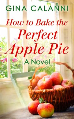 How To Bake The Perfect Apple Pie (eBook, ePUB) - Calanni, Gina