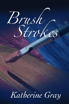 Brush Strokes (eBook, ePUB) - Gray, Katherine Brush Strokes (eBook, ePUB) - Gray, Katherine