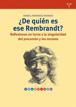 ¿De quién es ese Rembrandt? : reflexiones en torno a la singularidad del procomún y los museos - Fernández Moreno, Anabel