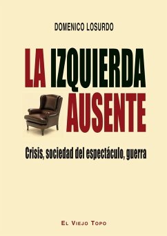 La izquierda ausente : crisis, sociedad del espectáculo, guerra - Losurdo, Domenico