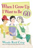 When I Grow Up I Want to Be 60 (eBook, ePUB)
